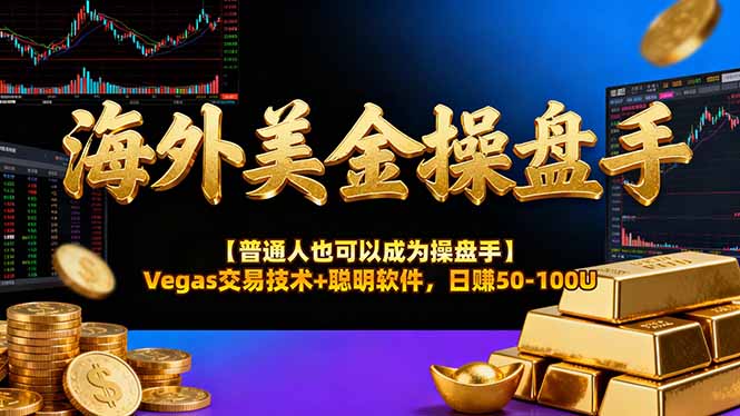 海外美金操盘手技术【普通人也可以成为操盘手】Vegas交易技术+聪明软件，日赚50-100U-创领云聚