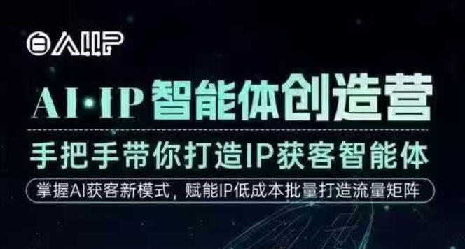 AI·IP智能体创造营，手把手带你打造IP获客智能体，高成交创始人IP课-创领云聚
