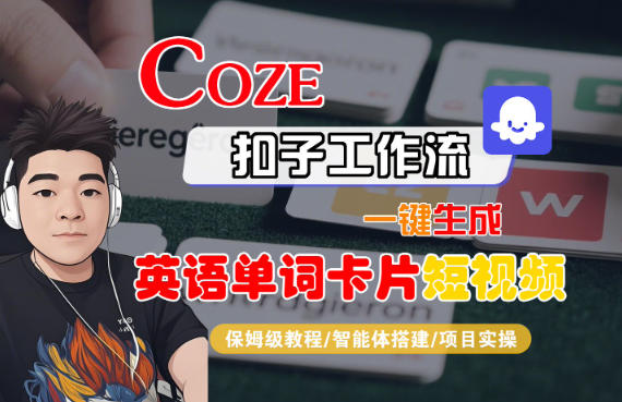 Coze扣子智能体工作流一键生成“英语单词卡片“短视频，全流程保姆级教学-创领云聚