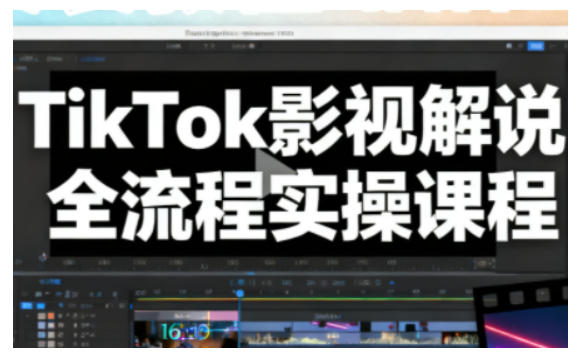 TikTok影视解说全流程实操，手把手教你打造TK爆款解说视频-创领云聚