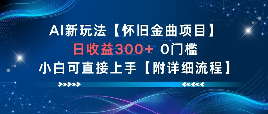 AI新玩法，怀旧金曲项目，日收益3张+，0门槛小白可直接上手【附详细流程】-创领云聚