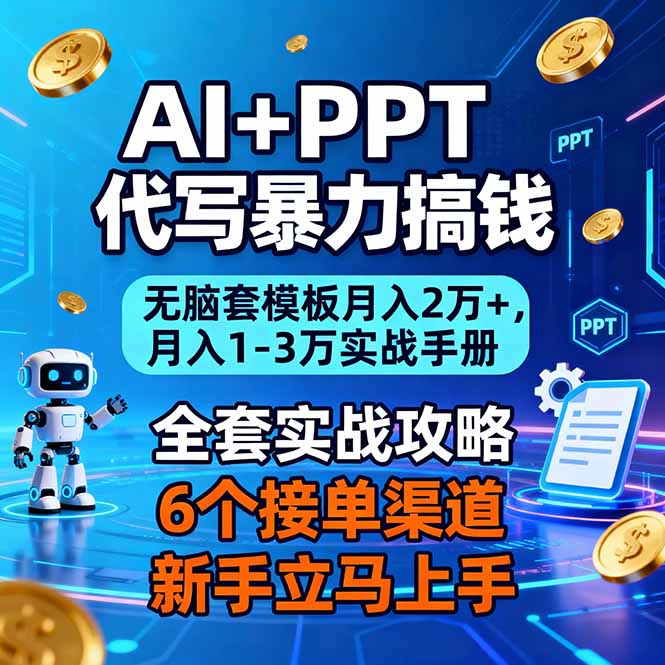 AI+PPT代写暴力搞钱：无脑套模板月入2万+，月入1-3万实战手册-创领云聚