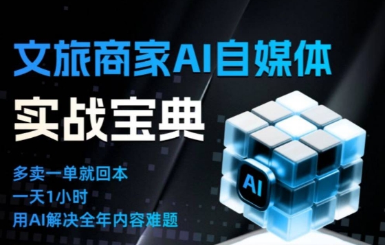 文旅商家AI自媒体实战课，告别无效内卷，用AI重塑文旅自媒体运营思维-创领云聚