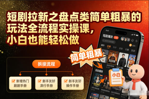 短剧拉新之盘点类简单粗暴的玩法全流程实操课，小白也能轻松做-创领云聚