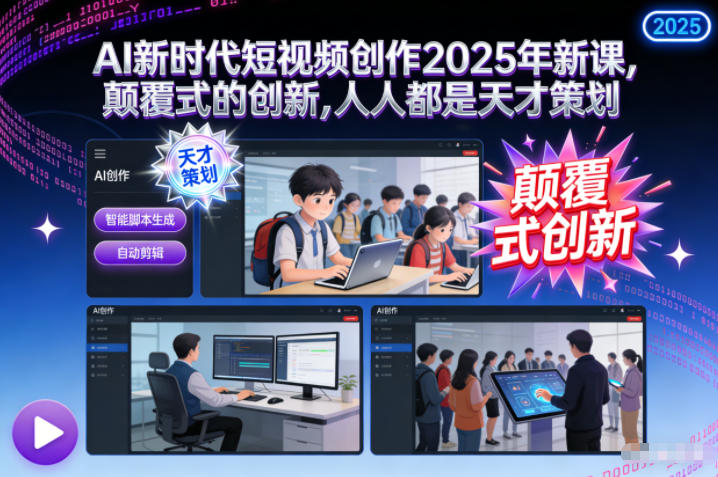 AI新时代短视频创作2025年新课，​颠覆式的创新，人人都是天才策划-创领云聚