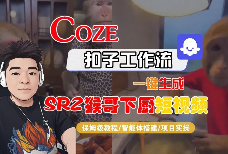 Coze扣子智能体工作流一键生成“SORA2猴哥下厨“短视频，全流程保姆级教学-创领云聚