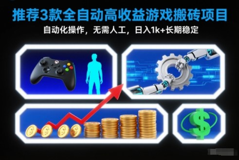 【推荐】3款全自动高收益游戏搬砖项目，自动化操作，无需人工，日入1k+，长期稳定【揭秘】-创领云聚