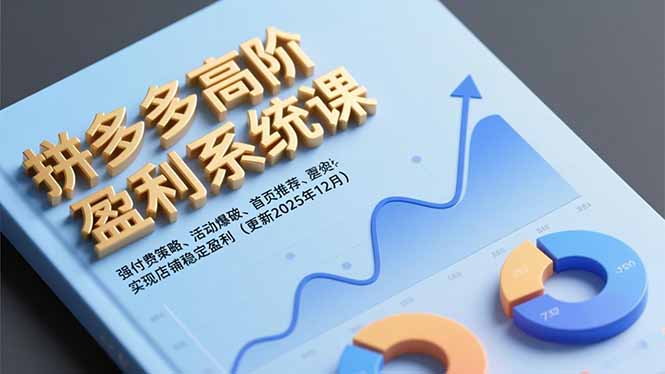 拼多多高阶盈利系统课，强付费策略、活动爆破、首页推荐，实现店铺稳定盈利(更新12月-创领云聚