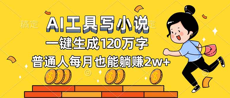 AI工具写小说，一键生成120万字，普通人每月也能躺赚2w+-创领云聚