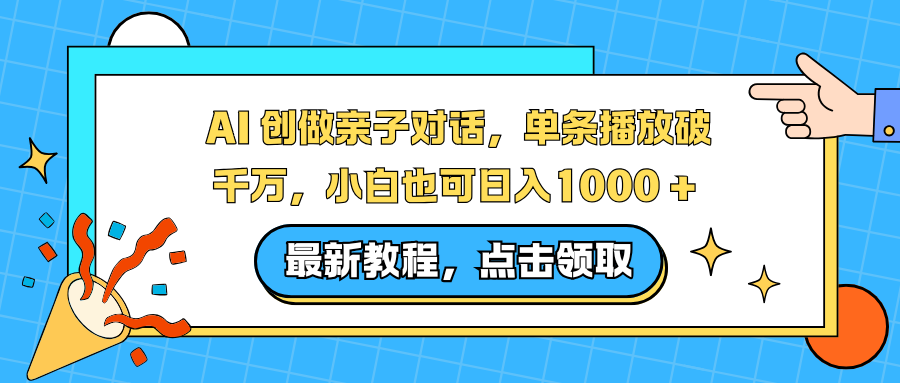 AI 创做亲子对话，单条播放破千万，小白也可日入1000 +-创领云聚