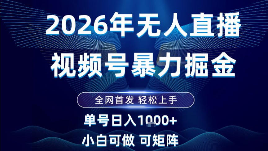 2026最新视频号无人直播掘金，全网首发，小白可以玩，长期稳定日入1k+【揭秘】-创领云聚