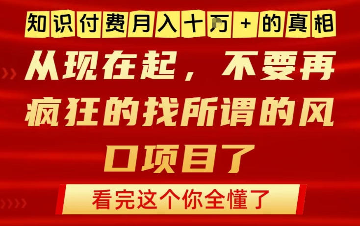 知识付费月入10个W的真相，做网创项目这一个就够了，不要再疯狂的找所谓的风口项目【揭秘】-创领云聚