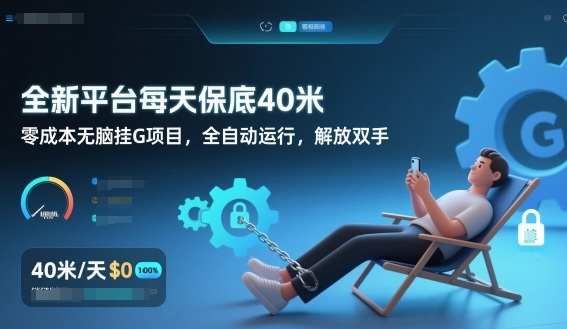 全新平台每天保底40米，零成本无脑挂G项目，全自动运行，解放双手【揭秘】-创领云聚