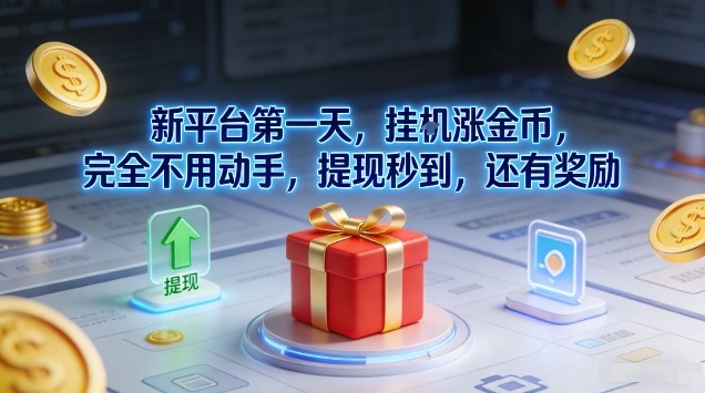 新平台第一天，挂G涨金币，完全不用动手，提现秒到，还有奖励【揭秘】-创领云聚