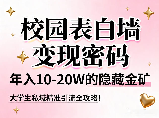 校园表白墙变现密码，年入10-20W的隐藏金矿，大学生私域精准引流全攻略！-创领云聚