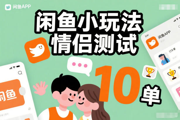 闲鱼小玩法情侣测试,操作简单,没有成本,每天10单-创领云聚