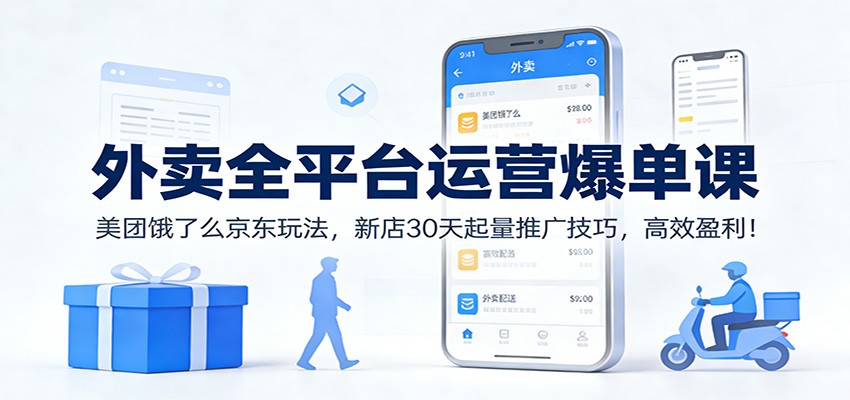 外卖全平台运营爆单课：美团饿了么京东玩法，新店30天起量推广技巧，高效盈利！-创领云聚