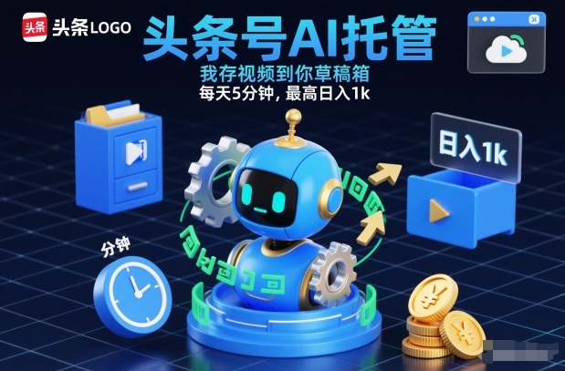 头条号AI托管，我存视频到你草稿箱，每天5分钟，最高日入1k【揭秘】-创领云聚