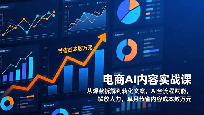 电商AI内容实战课，从爆款拆解到转化文案，AI全流程赋能，解放人力，单月节省内容成本数万元-创领云聚