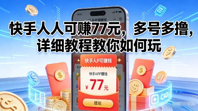快手人人可賺77米，多号多撸，详细教程教你如何玩【揭秘】-创领云聚