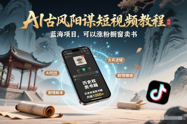 AI古风阳谋短视频教程，蓝海项目，可以涨粉橱窗卖书分成计划等-创领云聚