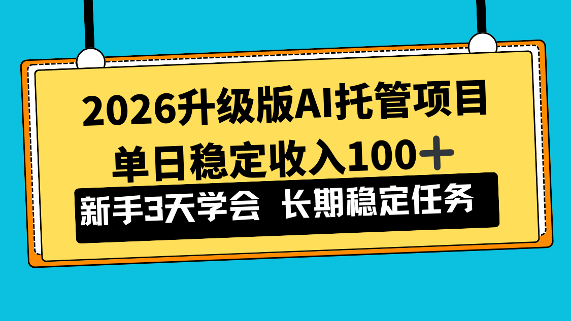 2026升级版Ai托管项目，单日稳定收入100+，新手小白3天学会-创领云聚