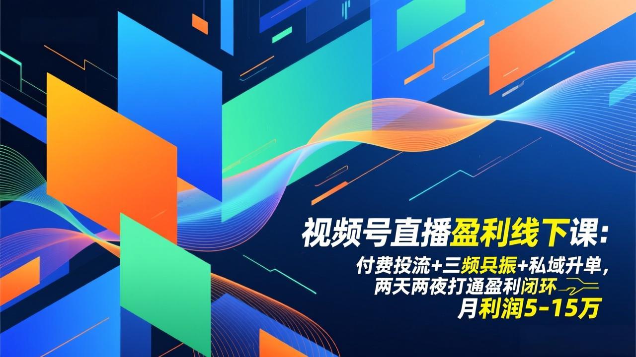 视频号直播盈利线下课：付费投流+三频共振+私域升单，两天两夜打通盈利闭环，月利润5-15万-创领云聚