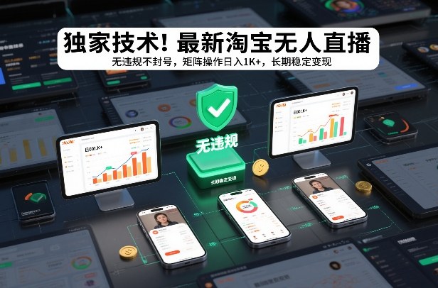 独家技术！最新淘宝无人直播：无违规不封号，矩阵操作日入1K+，长期稳定变现【揭秘】-创领云聚
