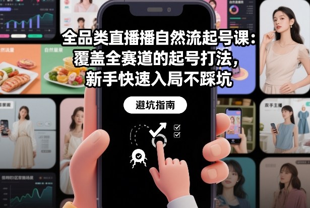 全品类直播自然流起号课：覆盖全赛道的起号打法，新手快速入局不踩坑-创领云聚