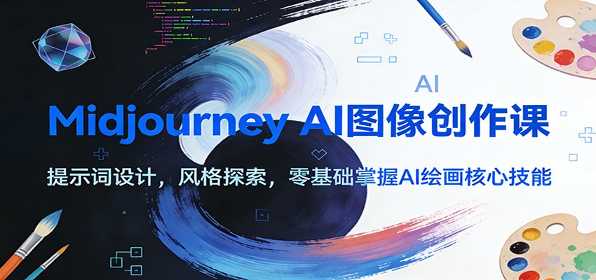 Midjourney AI图像创作课：提示词设计，风格探索，零基础掌握AI绘画核心技能-创领云聚
