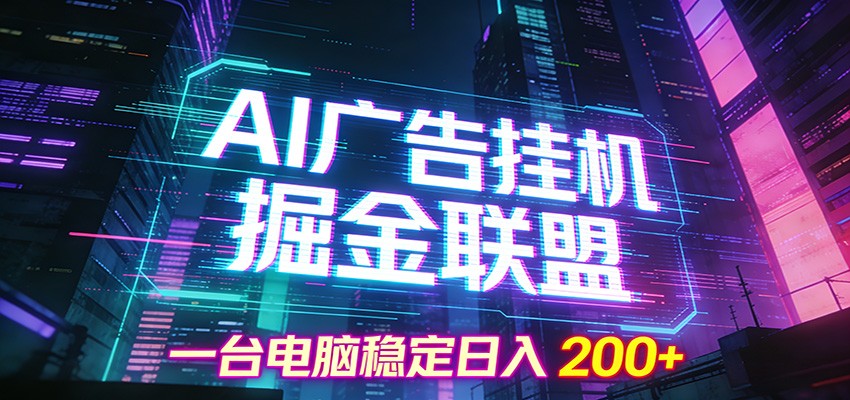 AI广告挂机掘金联盟项目，一台电脑稳定日入200+-创领云聚