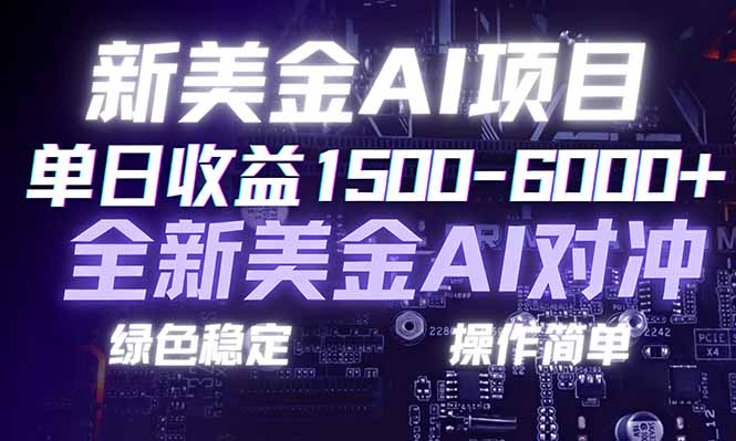 日赚1500-6000+，新美金 AI 对冲项目，合规稳定，小白易上手，创业副业优选，可复制放大-创领云聚