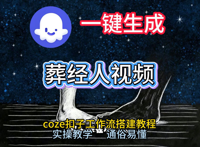 通过Coze工作流，一键生成《葬经人》爆火短视频，实操搭建教学课，通俗易懂-创领云聚
