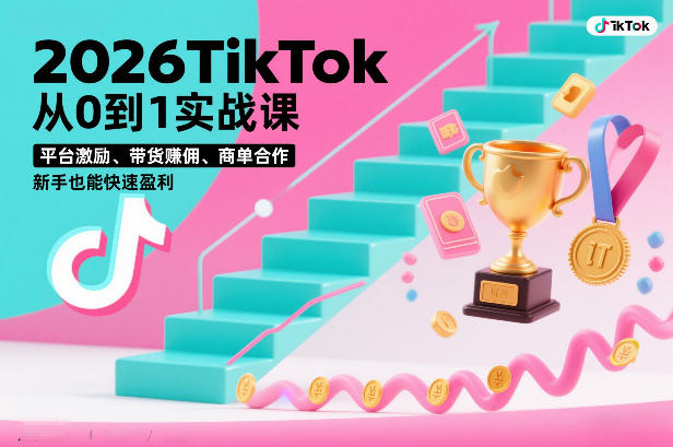 2026TikTok从0到1实战课，平台激励、带货賺佣、商单合作，新手也能快速盈利(3天直播课)-创领云聚