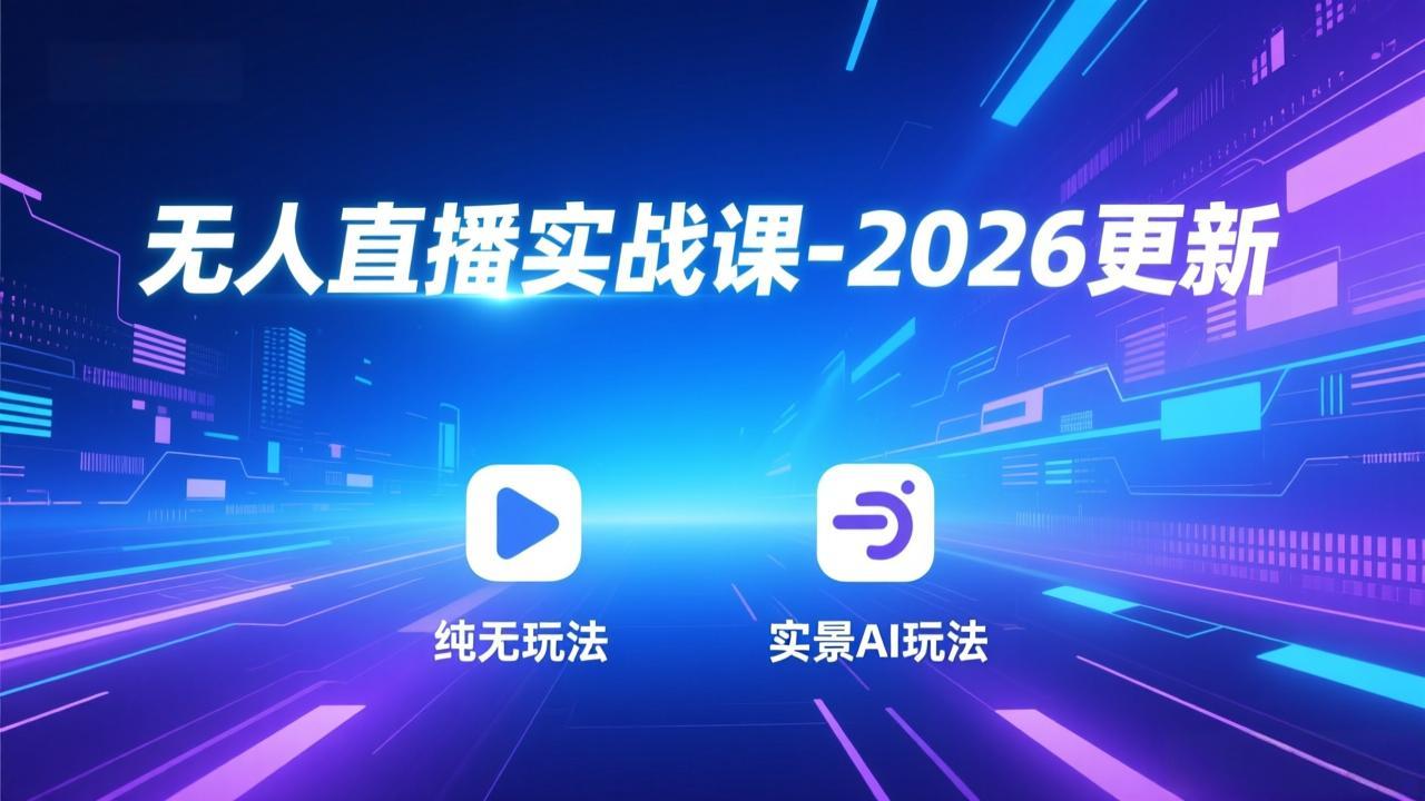无人直播实战课-2026更新：纯无玩法、实景AI、真人玩法、绿幕玩法、真转无玩法、麒麟臂摇手等-创领云聚