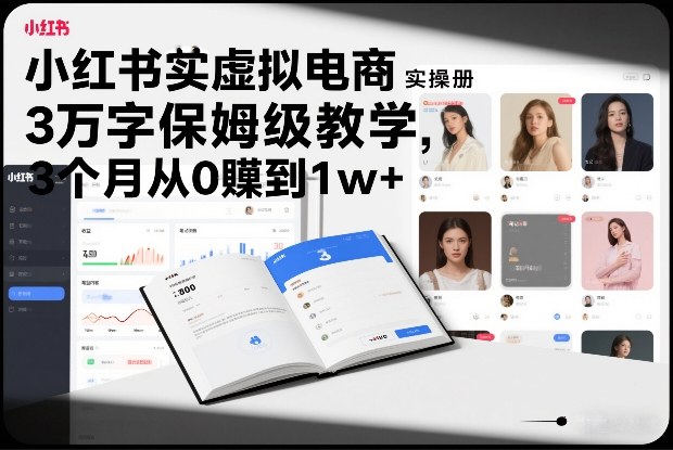小红书虚拟电商实操手册，3万字保姆级教学，3个月从0賺到1w+-创领云聚