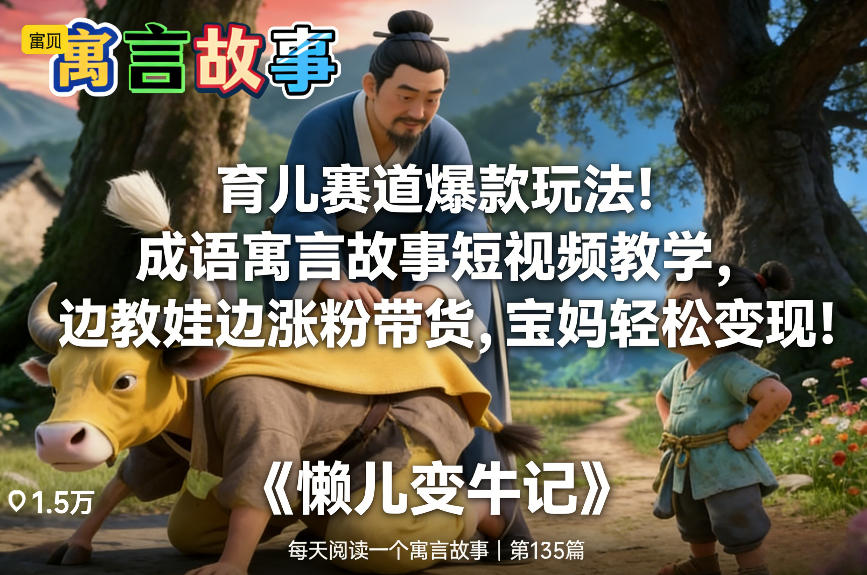育儿赛道爆款玩法！成语寓言故事短视频教学，边教娃边涨粉带货，宝妈轻松变现！-创领云聚