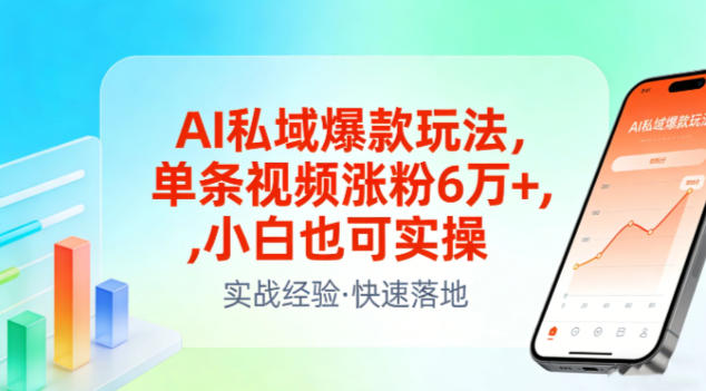 AI私域爆款玩法，单条视频涨粉6W+，小白也可实操-创领云聚