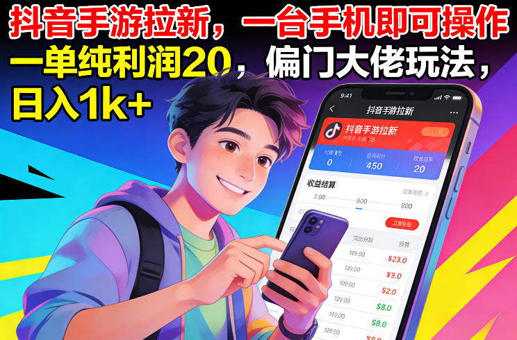 抖音手游拉新，一台手机即可操作，一单纯利润20，偏门大佬玩法，日入1k+【揭秘】-创领云聚