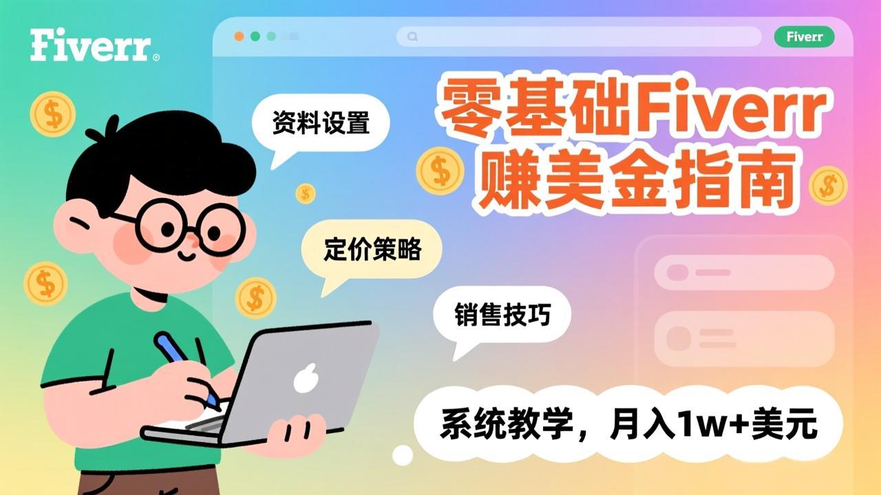 零基础Fiverr赚美金指南，涵盖资料设置、定价策略、销售技巧，系统教学，月入1w+美元-创领云聚