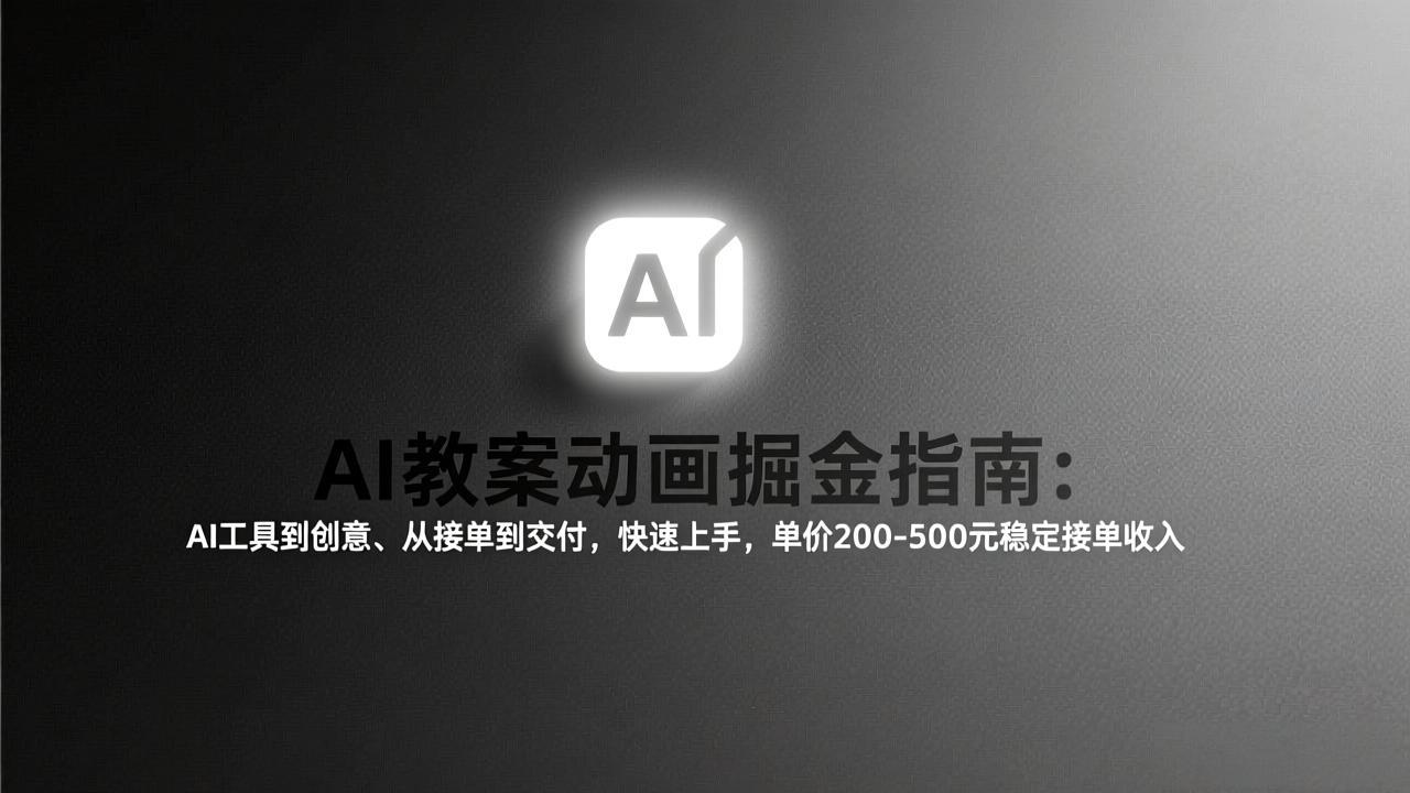 AI教案动画掘金指南：从工具到创意、从接单到交付，快速上手，单价200-500元稳定接单收入-创领云聚