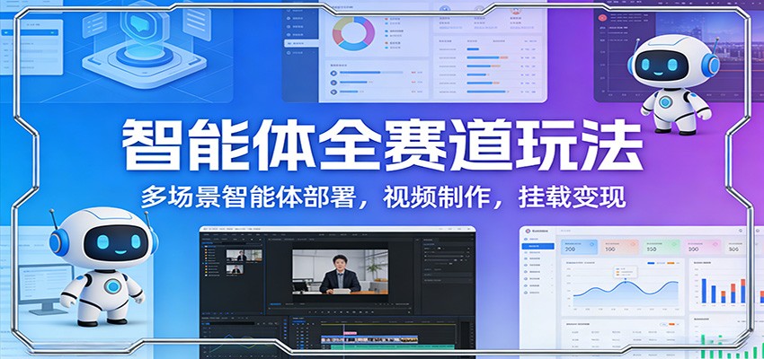 智能体全赛道玩法：多场景智能体部署，视频制作，挂载变现-创领云聚