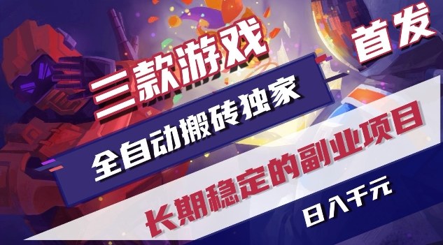 三款游戏全自动搬砖独家首发，日入1K，全自动无需人工操作，长期稳定的副业项目【揭秘】-创领云聚