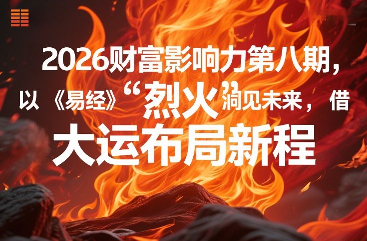2026财富影响力第八期，以《易经》智慧洞见未来，借“离火”大运布局新程-创领云聚