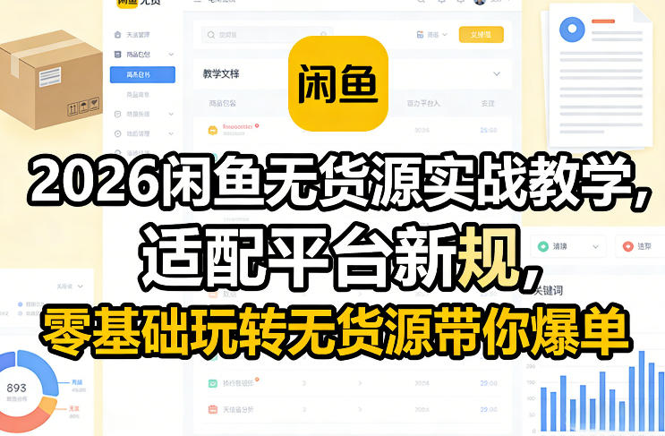2026闲鱼无货源实战教学，适配平台新规，零基础玩转无货源带你爆单-创领云聚