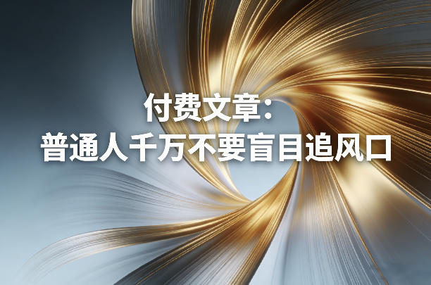 付费文章：普通人千万不要盲目追风口-创领云聚