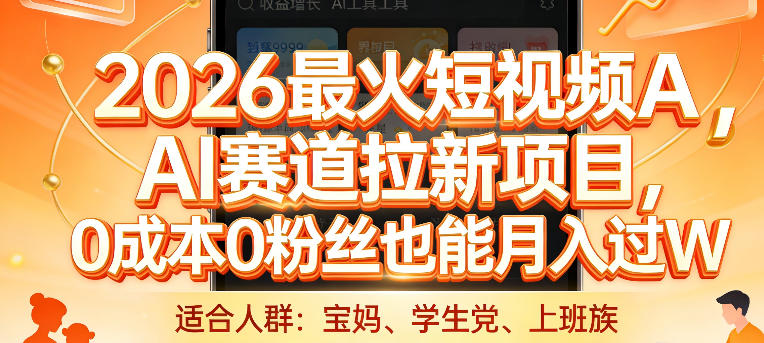 2026最火短视频AI赛道拉新项目，0成本0粉丝也能月入过1W【揭秘】-创领云聚