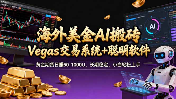 海外美金A1搬砖“Vegas交易系统+聪明软件 黄金期货日赚50-1000U，长期稳定，小白轻松上手-创领云聚