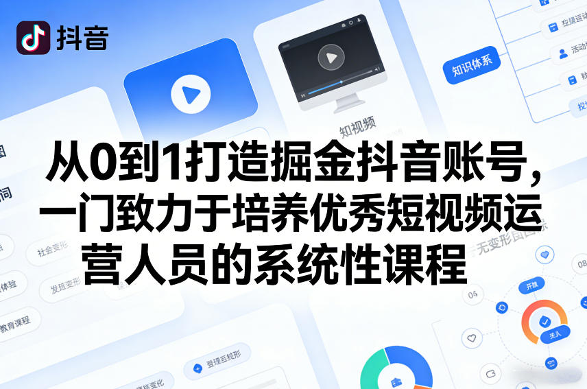 从0到1打造掘金抖音账号，一门致力于培养优秀短视频运营人员的系统性课程-创领云聚