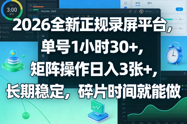 2026全新正规录屏平台，单号1小时30+，矩阵操作日入3张+，长期稳定，碎片时间就能做【揭秘】-创领云聚